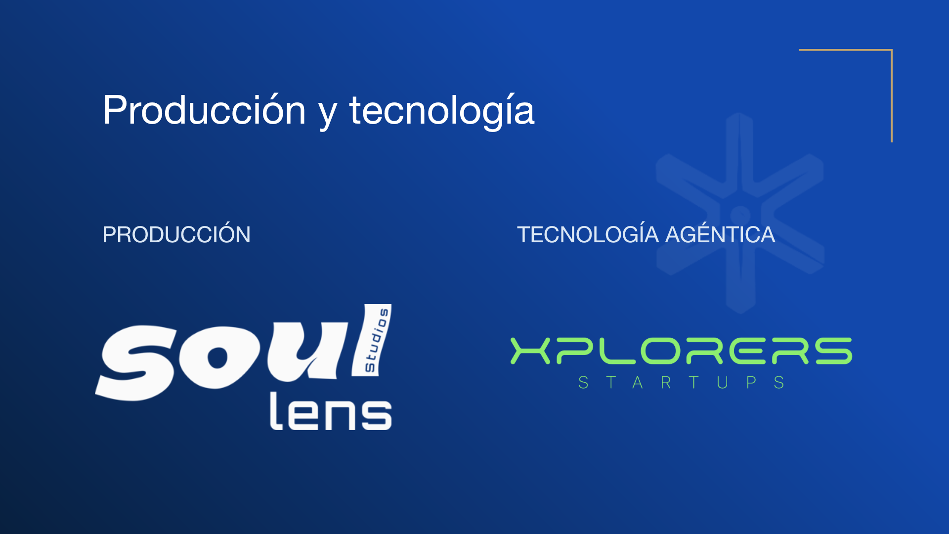 Producción y tecnología. Producción: Soul Lens · Tecnología agéntica: Xplorers Startups